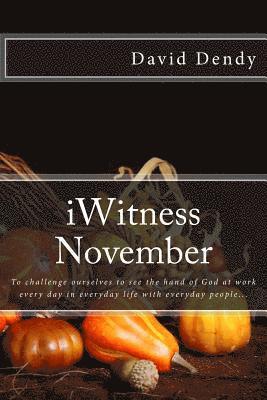 iWitness November: To challenge ourselves to see the hand of God at work every day in everyday life with everyday people... 1