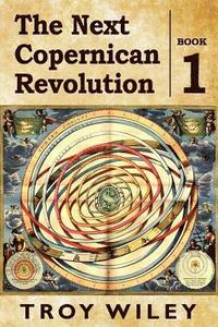bokomslag The Next Copernican Revolution: Book One
