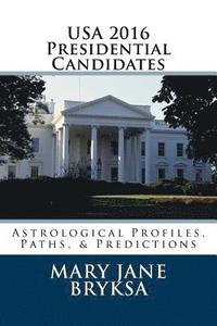 bokomslag USA 2016 Presidential Candidates: Astrological Profiles, Paths, & Predictions