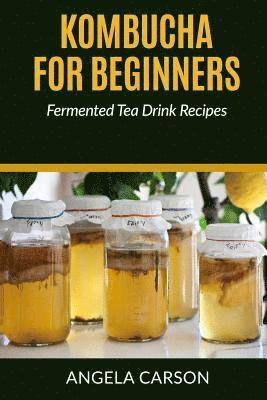 bokomslag Kombucha and Fermented Tea Drinks for Beginners Including Recipies: How to Make Kombucha at Home - Simple and Easy