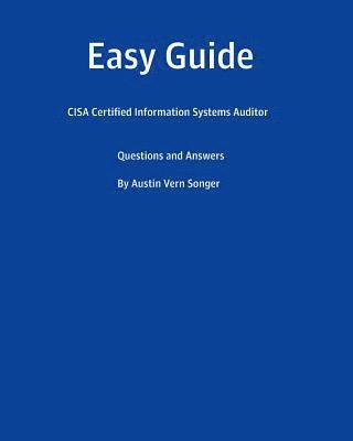 Easy Guide: CISA Certified Information Systems Auditor: Questions and Answers 1