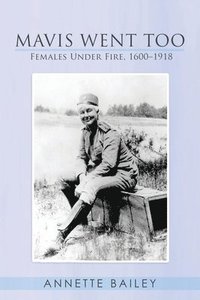 bokomslag Mavis Went Too: Females Under Fire, 1600-1918