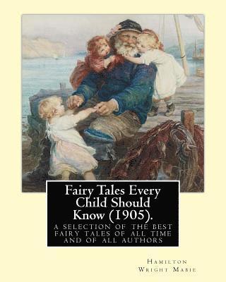 Fairy Tales Every Child Should Know (1905).edited By: Hamilton Wright Mabie: a selection of the best fairy tales of all time and of all authors 1