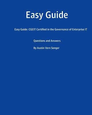 Easy Guide: CGEIT Certified in the Governance of Enterprise IT: Questions and Answers