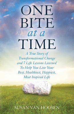 Susan Van Hoosen - One Bite At A Time: A True Story of Transformational Change and 7 Life Lessons Learned To Help You Live Your Best, Healthiest, Happiest, M, Häftad