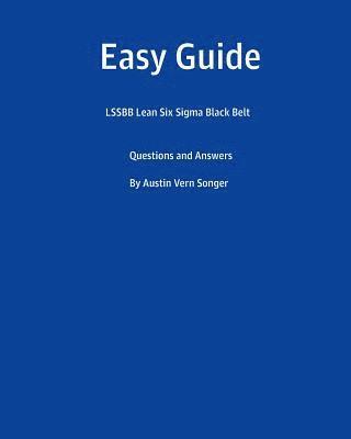 Easy Guide: Lssbb Lean Six SIGMA Black Belt: Questions and Answers 1