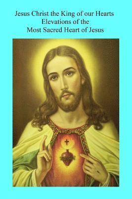 bokomslag Jesus Christ the King of our Hearts: Elevations of the Most Sacred Heart of Jesus