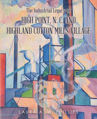 The Industrial Legacy of High Point, N. C. and Highland Cotton Mills Village 1