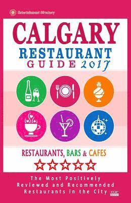 bokomslag Calgary Restaurant Guide 2017: Best Rated Restaurants in Calgary, Canada - 500 Restaurants, Bars and Cafés recommended for Visitors, 2017