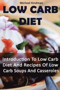 bokomslag Low Carb Diet: Introduction To Low Carb Diet And Recipes Of Low Carb Soups And Casseroles: (low carbohydrate, high protein, low carbo