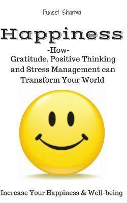 Happiness: How Gratitude, Positive Thinking and Stress Management can Transform Your World, a guide on How to Find Happiness 1
