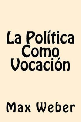 La Politica Como Vocacion (Spanish Edition) 1