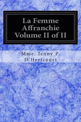 La Femme Affranchie Volume II of II: Reponse A MM. Michelet, Proudhon, E. De Giarardin, A. Comte Et aux Autres Novateurs Modernes 1