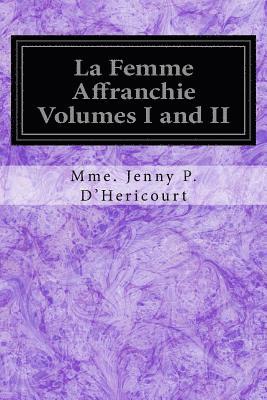 La Femme Affranchie Volumes I and II: Reponse A MM. Michelet, Proudhon, E. De Giarardin, A. Comte Et aux Autres Novateurs Modernes 1