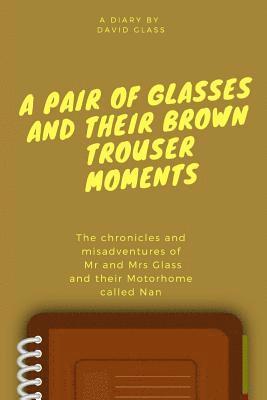bokomslag A Pair of Glasses and their Brown Trouser Moments: Motorhome Adventures at their best!