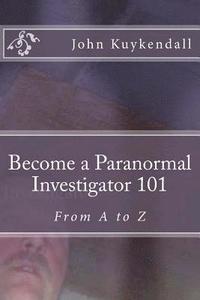 bokomslag Become a Paranormal Investigator 101: The book to get you started