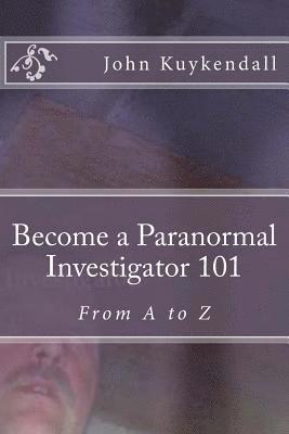 Become a Paranormal Investigator 101: The book to get you started 1