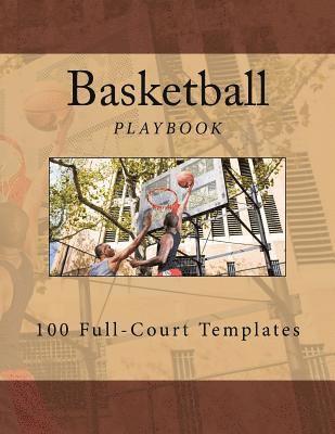 Basketball Playbook: 100 Full-Court Templates 1