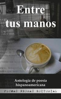 bokomslag Entre tus manos: Antología de poesía hispanoamericana