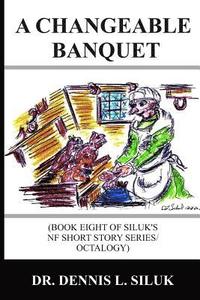 bokomslag A Changeable Banquet: (Book Eight of Siluk's NF Short Story Series/Octalogy)