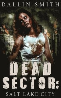 bokomslag Dead Sector: Salt Lake City: Zombie Apocalypse in Utah's Capitol City