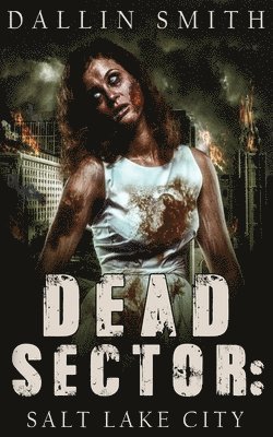 bokomslag Dead Sector: Salt Lake City: Zombie Apocalypse in Utah's Capitol City