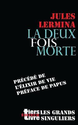 La deux fois morte: précédé de L'élixir de vie, préface de Papus 1