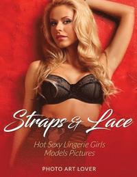 bokomslag Straps & Lace: Hot Sexy Lingerie Girls Models Pictures