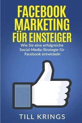 Till Krings - Facebook Marketing für Einsteiger: Wie Sie eine erfolgreiche Social-Media-Strategie für Facebook entwickeln, Häftad
