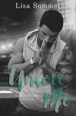 Unlove Me (Book 3 in the Game On trilogy) 1