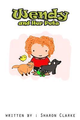 Wendy and her Pets: Wendy and her Pets; From the Wendy Learns A lot series. Learning, Loving and Discovering 1