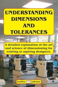 bokomslag Understanding Dimensions and Tolerances: A Guide to dimensioning technical drawings for aspiring and existing designers to have a greater understandin