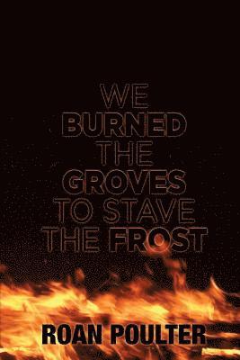 We Burned the Groves to Stave the Frost 1