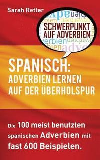 bokomslag Spanisch: Adverbien Lernen auf der Uberholspur: Die 100 meist benutzten spanischen Adverbien mit 600 Beispielsätzen
