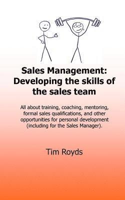 Sales Management: Developing the skills of the sales team: All about training, coaching, mentoring, formal sales qualifications, and oth 1