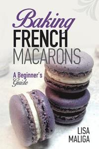 bokomslag Baking French Macarons: A Beginner's Guide