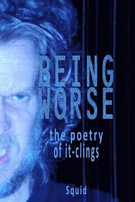 Being Worse: the poetry of it-clings 1