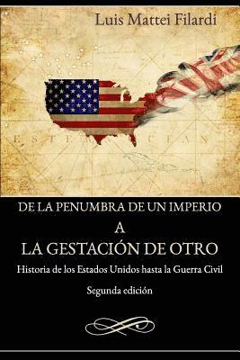 bokomslag De la penumbra de un imperio a la gestacion de otro: Historia de los Estados Unidos hasta la Guerra Civil