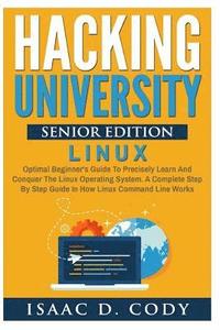 bokomslag Hacking University Senior Edition: Linux: Optimal beginner's guide to precisely learn and conquer the Linux operating system. A complete step-by-step