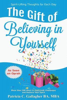 The Gift of Believing in Yourself - Spirit Lifting Thoughts for Each Day: More Than 300 Ways to Overcome Challenges, Improve Relationships, Tap Into Y 1