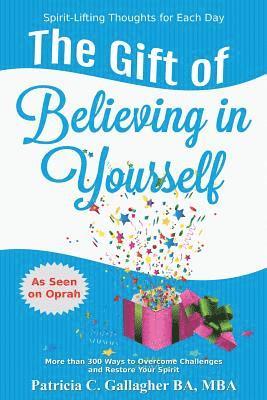 The Gift of Believing in Yourself - Spirit Lifting Thoughts for Each Day: More Than 300 Ways to Overcome Challenges, Improve Relationships, Tap Into Y