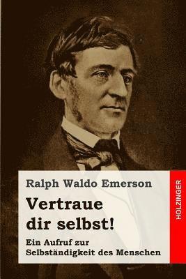 Vertraue dir selbst!: Ein Aufruf zur Selbständigkeit des Menschen 1