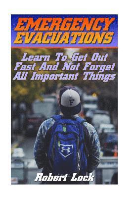 Emergency Evacuations: Learn To Get Out Fast And Not Forget All Important Things: (Survival Tactics) 1