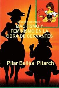 bokomslag Ensayo y poemario: MACHISMO Y FEMINISMO EN LA OBRA DE CERVANTES: Estudio comparativo entre los temas de la obra de Cervantes y una novela