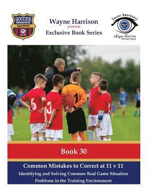 Common Mistakes to Correct at 11 v 11: Identifying and Solving Common Real Game Situation Problems in the Training Environment 1