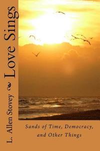 bokomslag Love Sings: Sands of Time, Democracy, and Other Things