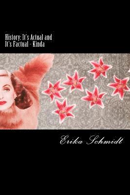 Erika Schmidt - History: It's Actual and It's Factual - Kinda: A Collection from Hot Glue Schtick, Häftad