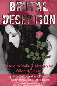 bokomslag Brutal Deception: A gritty action packed novel about the unusual life of Anna Harris as told to Stella D. Morgan by Olivia N. Blayke (ba