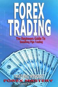 bokomslag Forex Trading: The Beginners Guide To Smashing Pips Trading, Tips to Successful Trading, Trading Mindset, Trading Psychology, Forex M