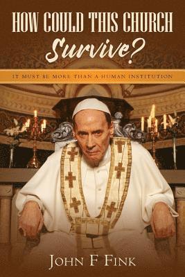 John F. Fink - How Could This Church Survive?: It must be more than a human institution, Häftad